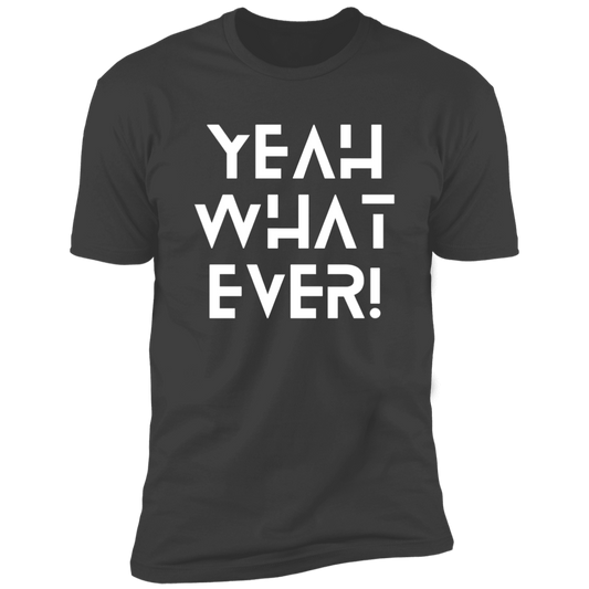 Yeah what ever! Premium Short Sleeve Tee