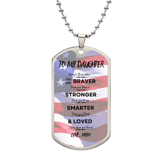 TO MY DAUGHTER, YOU ARE BRAVER, LOVE MOM DOG TAG