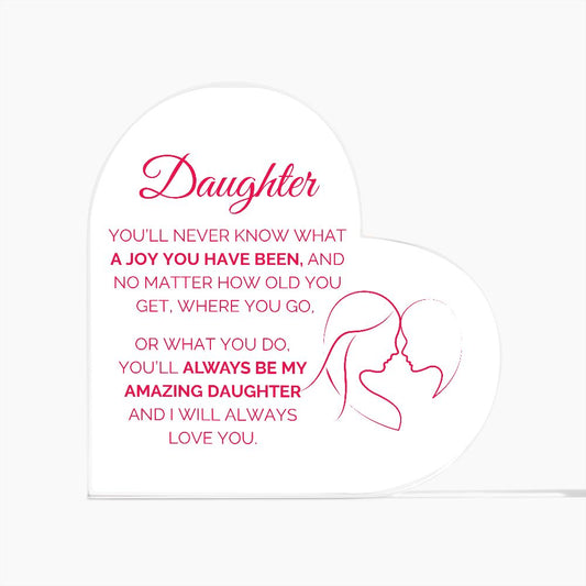 DAUGHTER, ALWAYS BE MY AMAZING DAUGHTER, PRINTED HEART SHAPED ACRYLIC PLAQUE