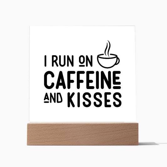 I RUN ON CAFFEINE AND KISSES. SQAURE ACRYLIC PLAQUE