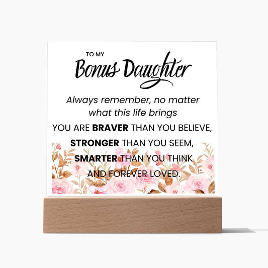 TO MY BONUS DAUGHTER, YOU ARE BRAVER,  SQAURE ACRYLIC PLAQUE