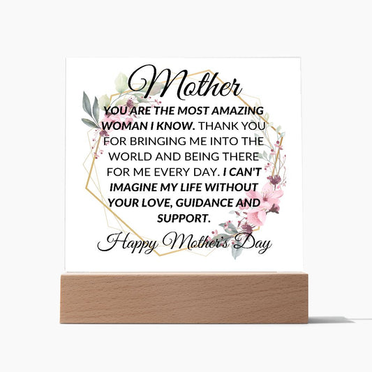 MOTHER YOU ARE THE MOST AMAZING WOMAN I KNOW, HAPPY MOTHERS DAY, SQUARE ACRYLIC PLAQUE