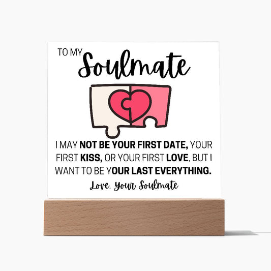 TO MY SOULMATE, YOUR LAST EVERYTHING,  SQAURE ACRYLIC PLAQUE