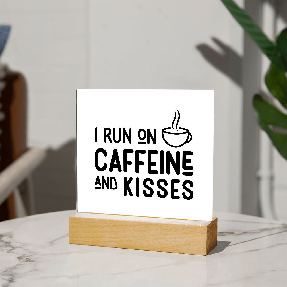 I RUN ON CAFFEINE AND KISSES. SQAURE ACRYLIC PLAQUE