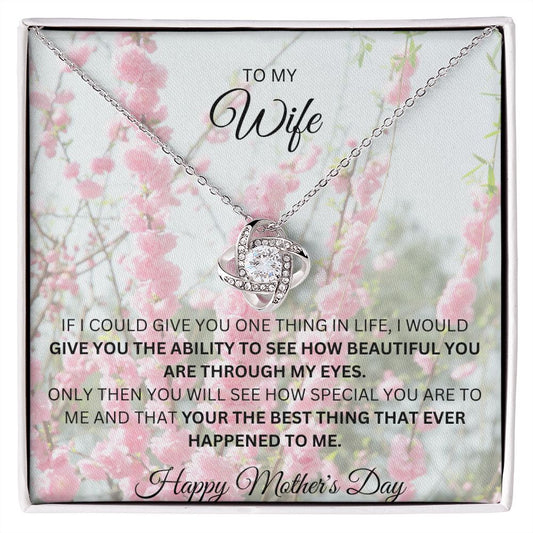 TO MY WIFE, SEE HOW BEAUTIFUL YOU ARE THROUGH MY EYES, HAPPY MOTHERS DAY, LOVE KNOT NECKLACE